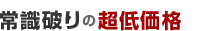 1.常識破りの超低価格